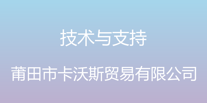 技术与支持 - 莆田市卡沃斯贸易有限公司