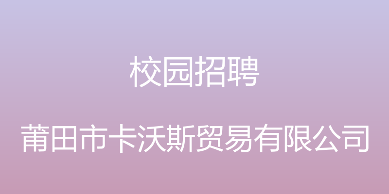 校园招聘 - 莆田市卡沃斯贸易有限公司